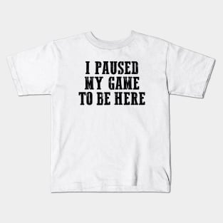 I paused my game to be here, Cool Gamer, Gaming shirt, Gaming nerd Kids T-Shirt